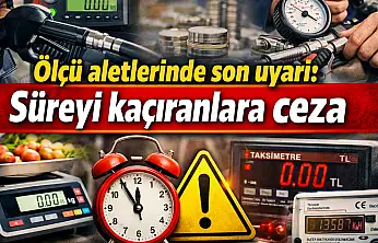 Ölçü aletlerinde son uyarı: Süreyi kaçıranlara ceza