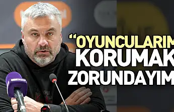 'Oyuncularımı Korumak Zorundayım'