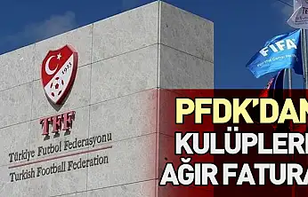 PFDK'dan Kulüplere Ağır Fatura