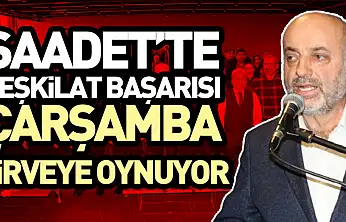 Saadet'te Teşkilat Başarısı Çarşamba Zirveye Oynuyor