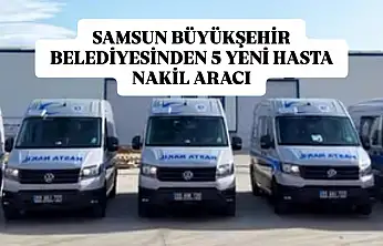 Samsun Büyükşehir Belediyesinden 5 Yeni Hasta Nakil Aracı