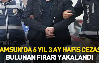 Samsun'da 6 yıl 3 ay hapis cezası bulunan firari yakalandı