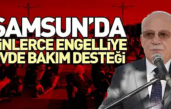 Samsun'da binlerce engelliye evde bakım desteği