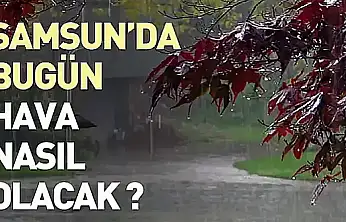 Samsun'da bugün hava nasıl olacak?