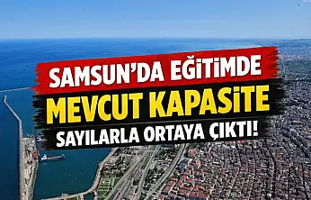 Samsun'da eğitimde mevcut kapasite sayılarla ortaya çıktı