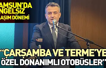 Samsun'da Engelsiz Ulaşım dönemi 'Çarşamba ve Terme'ye Özel Donanımlı Otobüsler'