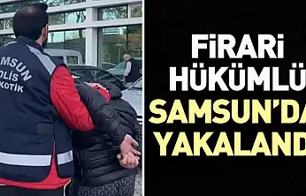 Samsun'da firari hükümlü yakalandı