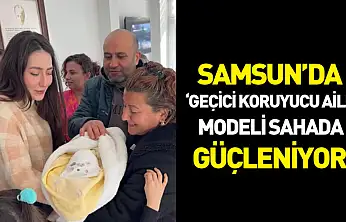 Samsun'da 'Geçici Koruyucu Aile' modeli sahada güçleniyor
