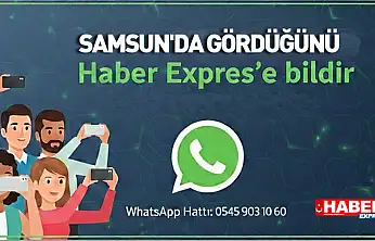 Samsun'da gördüğünü Haber Expres'e bildir