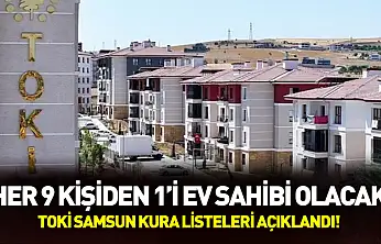 Samsun'da her 9 kişiden 1'i ev sahibi olacak! TOKİ Samsun kura listeleri açıklandı!