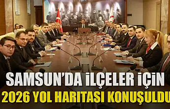 Samsun'da ilçeler için 2026 yol haritası konuşuldu