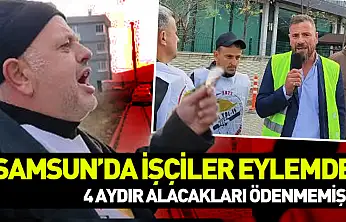 Samsun'da işçiler eylemde..4 aydır alacakları ödenmemiş!