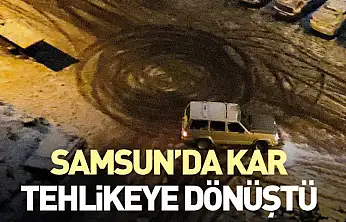 Samsun'da Kar Tehlikeye Dönüştü