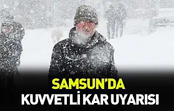Samsun'da kuvvetli kar uyarısı