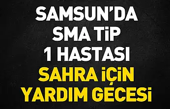 Samsun'da SMA Tip 1 hastası Sahra için yardım gecesi