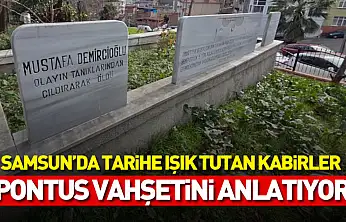 Samsun'da tarihe ışık tutan kabirler Pontus vahşetini anlatıyor