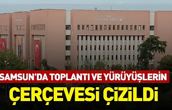 Samsun'da toplantı ve yürüyüşlerin çerçevesi çizildi