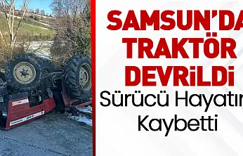 Samsun'da Traktör Devrildi: Sürücü Hayatını Kaybetti