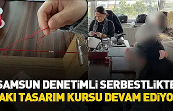 Samsun Denetimli Serbestlikte takı tasarım kursu devam ediyor
