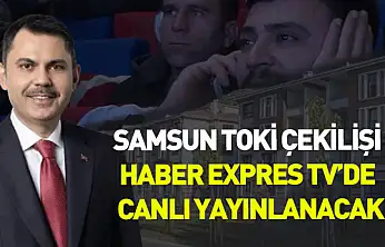 Samsun TOKİ çekilişi Haber Expres Tv'de canlı yayınlanacak