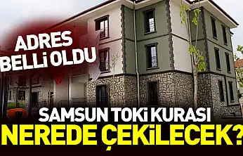 Samsun TOKİ kurasının çekileceği adres belli oldu