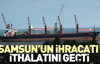 Samsun'un ihracatı ithalatını geçti