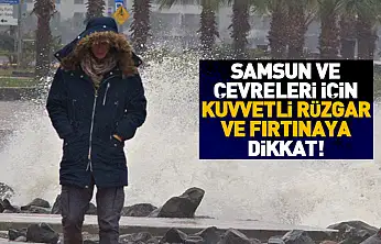 Samsun ve çevreleri için kuvvetli rüzgar ve fırtınaya dikkat!