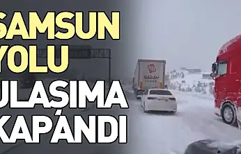 Samsun Yolu Ulaşıma Kapandı