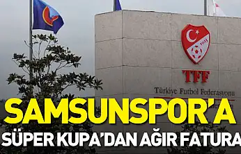 Samsunspor'a Süper Kupa'dan ağır fatura