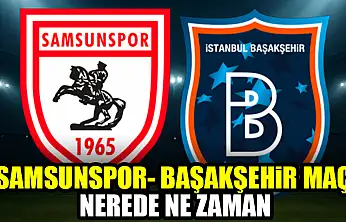 Samsunspor-Başakşehir maçı nerede ne zaman