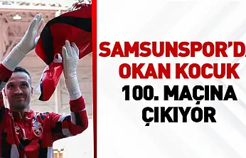 Samsunspor'da Okan Kocuk 100. maçına çıkıyor