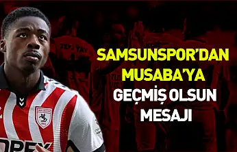 Samsunspor'dan Musaba'ya geçmiş olsun mesajı