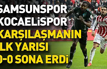 Samsunspor ile Kocaelispor arasında oynanan karşılaşmanın ilk yarısı 0-0 sona erdi