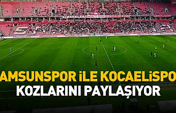 Samsunspor ile Kocaelispor kozlarını paylaşıyor