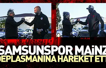 Samsunspor Mainz Deplasmanına hareket etti