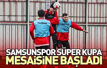 Samsunspor Süper Kupa Mesaisine Başladı