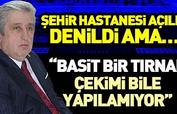 Şehir Hastanesi Açıldı Denildi Ama… 'Basit Bir Tırnak Çekimi Bile Yapılamıyor'