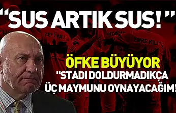 'Stadı doldurmadıkça üç maymunu oynayacağım!' açıklamasına öfke büyüyor!