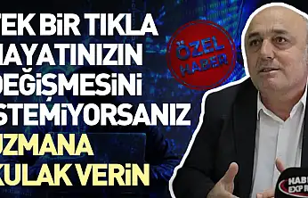 Tek bir tıkla hayatınızın değişmesini istemiyorsanız uzmana kulak verin