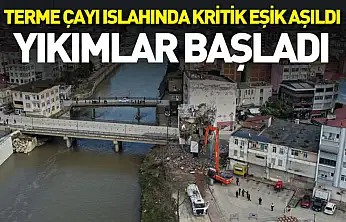 Terme Çayı Islahında kritik eşik aşıldı: Yıkımlar başladı