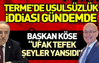 Terme'de Usulsüzlük İddiası Gündemde Başkan Köse: 'Ufak tefek şeyler yansıdı'
