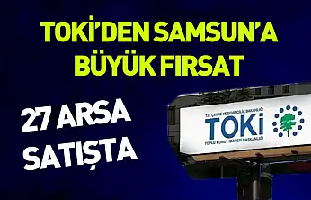 TOKİ'den Samsun'a büyük fırsat: 27 arsa satışta