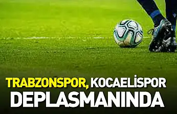 Trabzonspor, Kocaelispor Deplasmanında