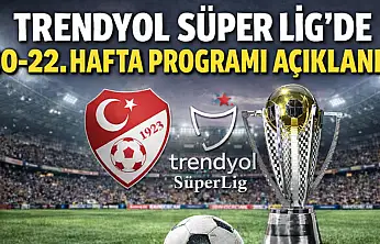 Trendyol Süper Lig'de 20-22. Hafta Programı Açıklandı
