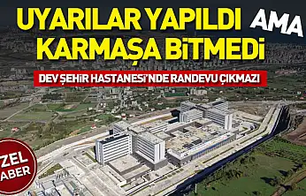 Uyarılar Yapıldı Ama Karmaşa Bitmedi: Dev Şehir Hastanesi'nde Randevu Çıkmazı