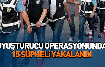 Uyuşturucu Operasyonunda 15 Şüpheli Yakalandı