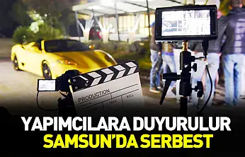 Yapımcılara duyurulur Samsun'da serbest