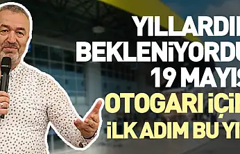 Yıllardır Bekleniyordu: 19 Mayıs Otogarı İçin İlk Adım Bu Yıl