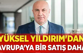 Yüksel Yıldırım'dan Avrupa'ya bir satış daha
