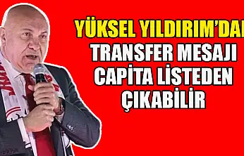 Yüksel Yıldırım'dan Transfer Mesajı: Capita Listeden Çıkabilir